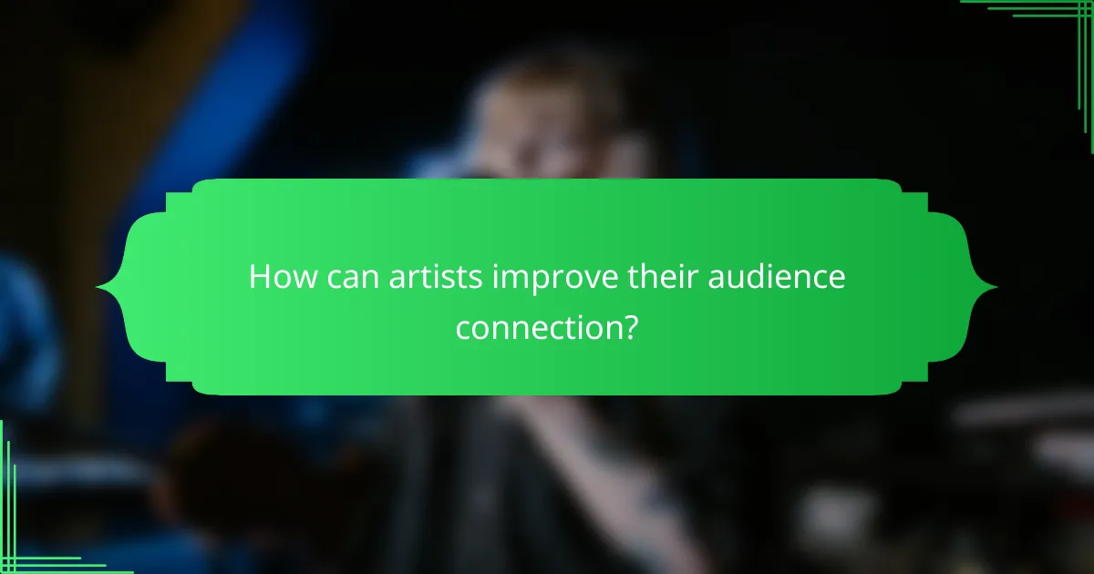 How can artists improve their audience connection?