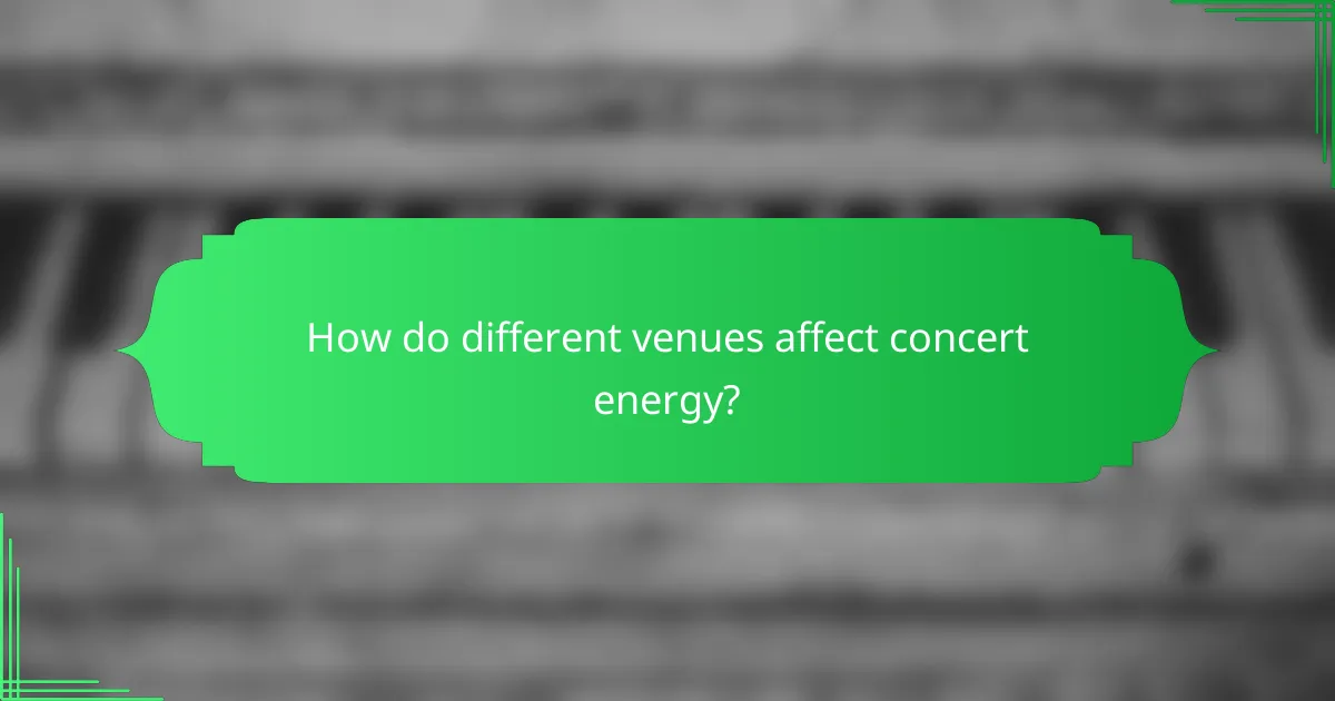 How do different venues affect concert energy?
