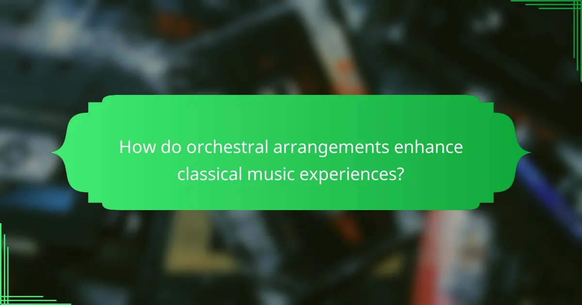 How do orchestral arrangements enhance classical music experiences?