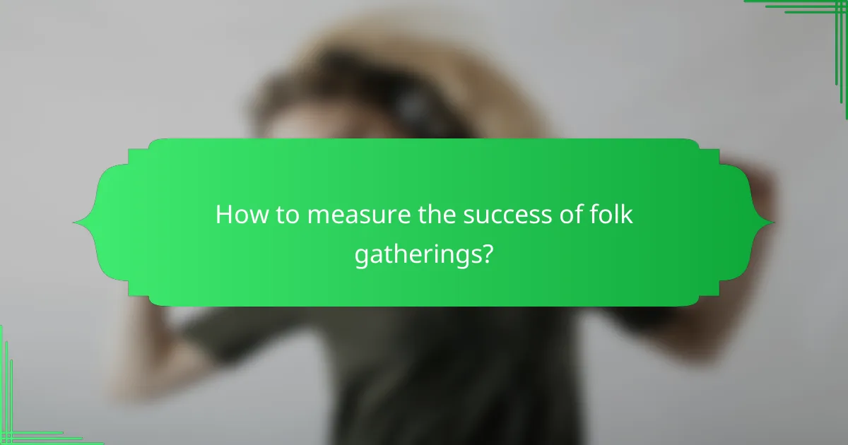 How to measure the success of folk gatherings?